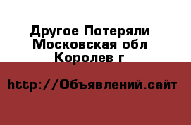 Другое Потеряли. Московская обл.,Королев г.